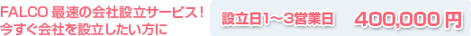 FALCO最速の会社設立サービス！今すぐ会社を設立したい方に 設立日1～3営業日40万円